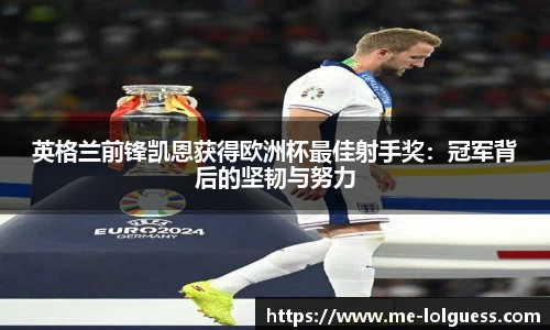 英格兰前锋凯恩获得欧洲杯最佳射手奖：冠军背后的坚韧与努力