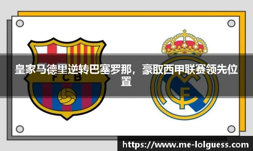 皇家马德里逆转巴塞罗那，豪取西甲联赛领先位置