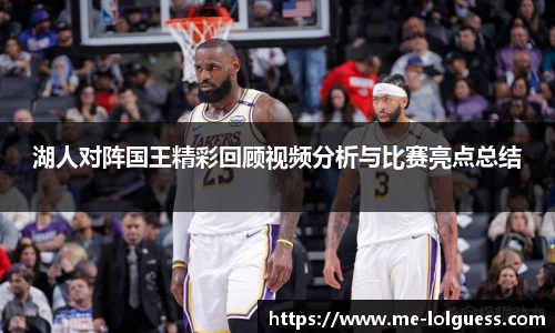 湖人对阵国王精彩回顾视频分析与比赛亮点总结