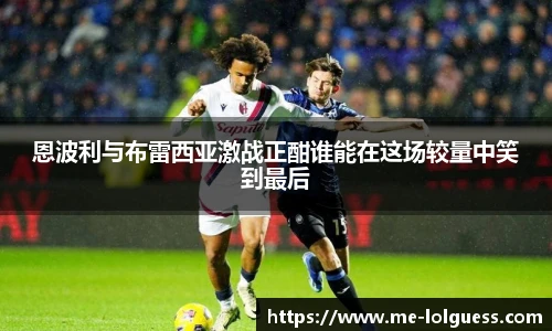 恩波利与布雷西亚激战正酣谁能在这场较量中笑到最后