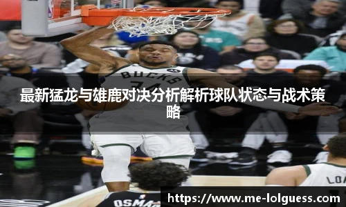最新猛龙与雄鹿对决分析解析球队状态与战术策略